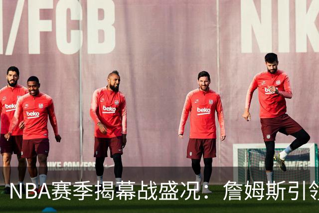 NBA赛季揭幕战盛况：詹姆斯引领逆转创收视新高